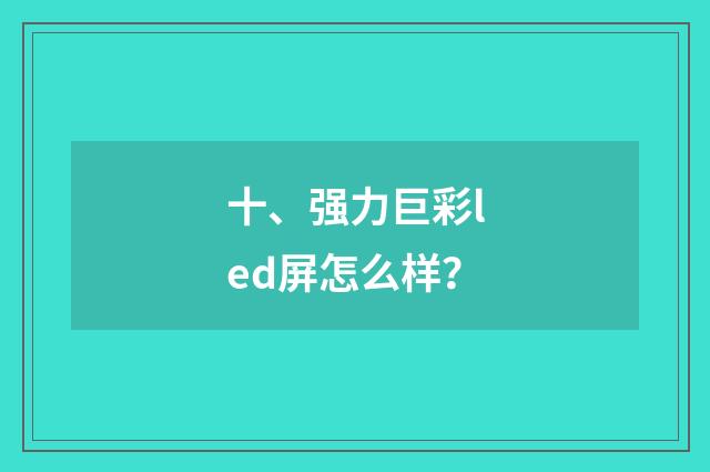 十、强力巨彩led屏怎么样?
