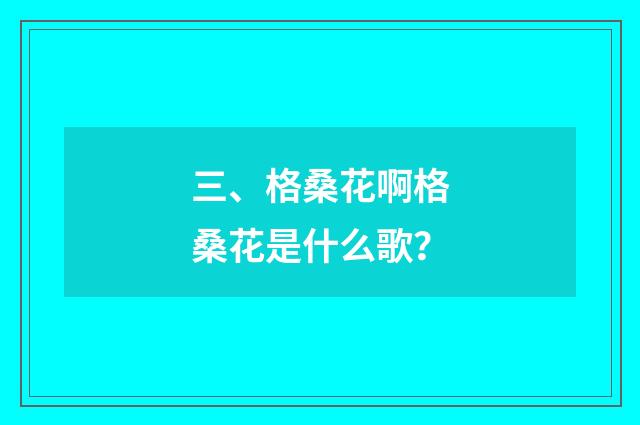 三、格桑花啊格桑花是什么歌?