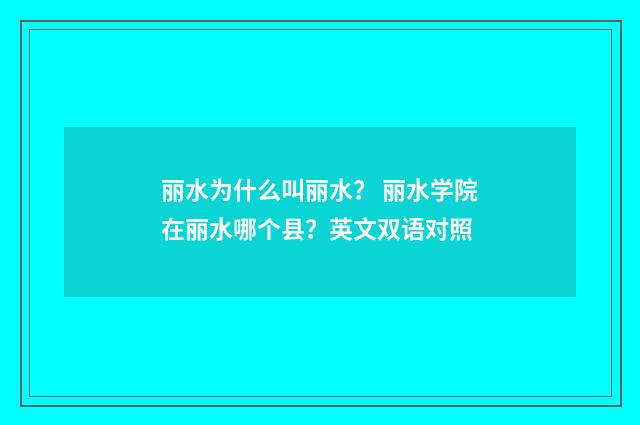 丽水为什么叫丽水？ 丽水学院在丽水哪个县？英文双语对照