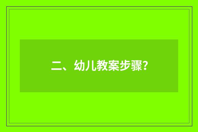 二、幼儿教案步骤?