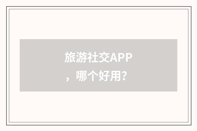 旅游社交APP,哪个好用?