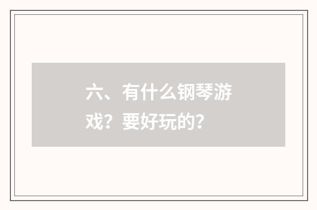 六、有什么钢琴游戏?要好玩的?
