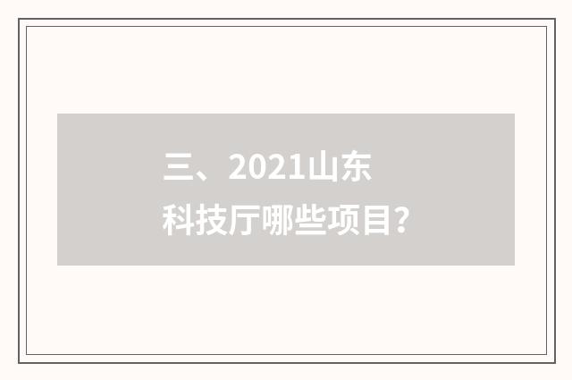 三、2021山东科技厅哪些项目？
