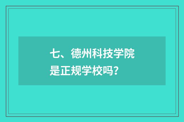 七、德州科技学院是正规学校吗?