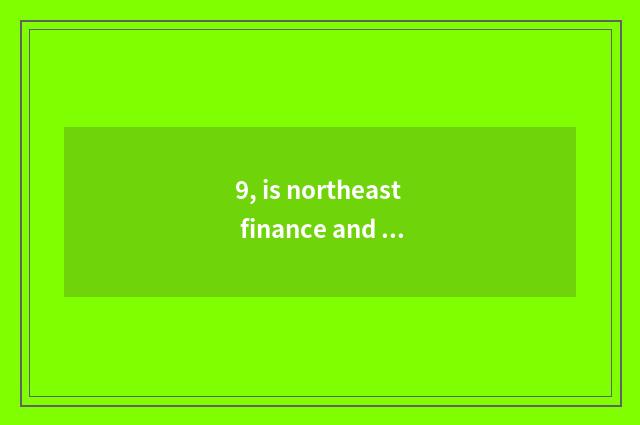 9, is northeast finance and economics old how?