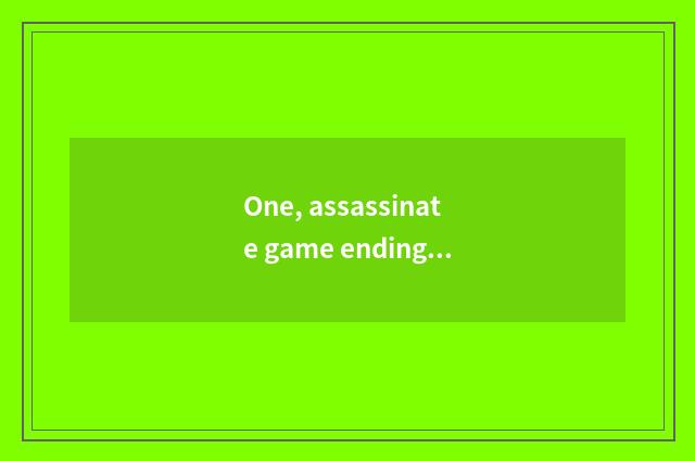 One, assassinate game ending analysis?