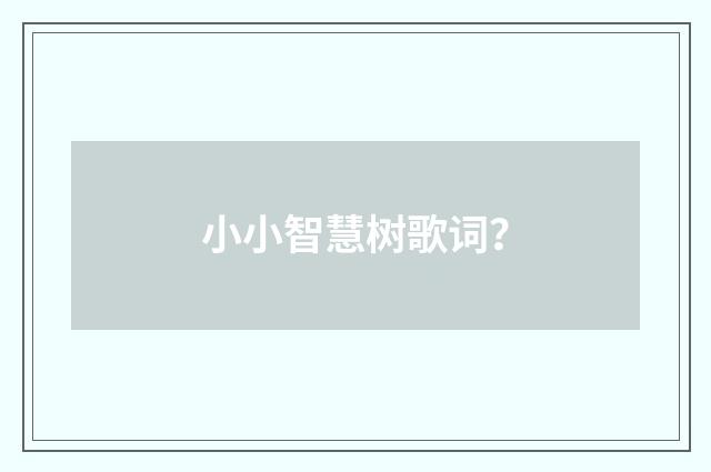 小小智慧树歌词?