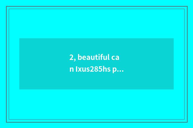 2, beautiful can Ixus285hs parameter?