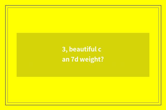 3, beautiful can 7d weight?