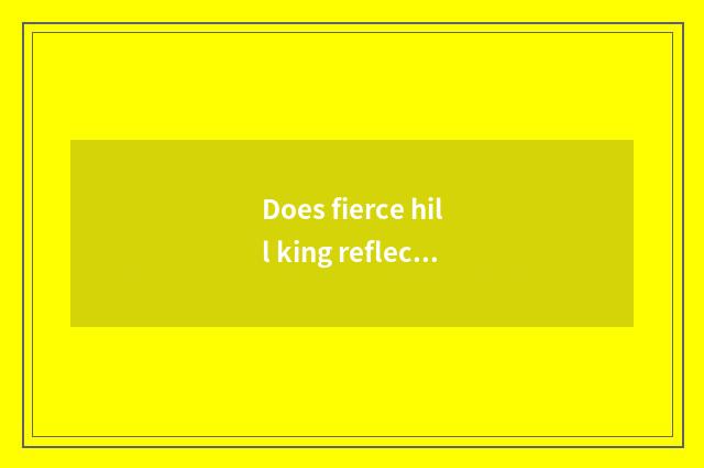 Does fierce hill king reflect smooth event?