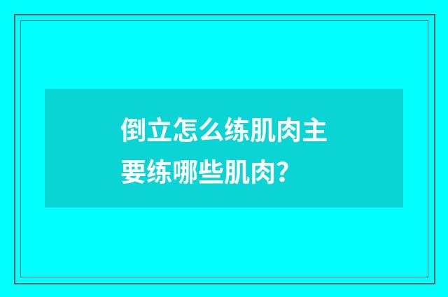 倒立怎么练肌肉主要练哪些肌肉?