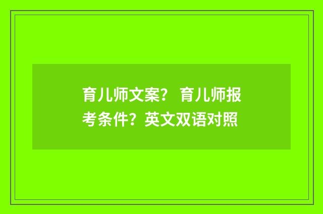 育儿师文案? 育儿师报考条件?英文双语对照