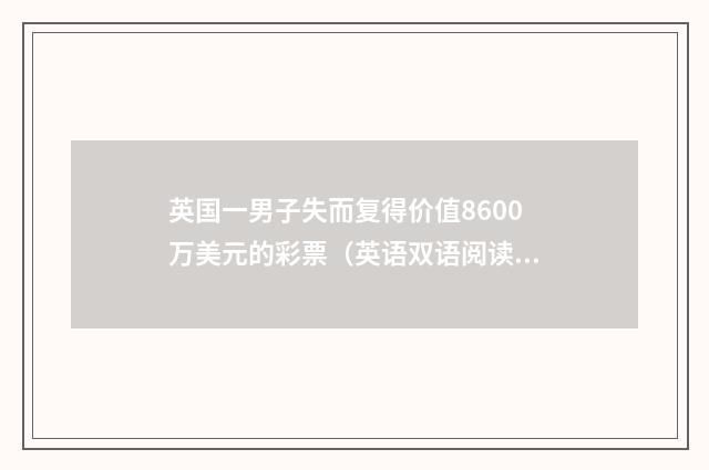 英国一男子失而复得价值8600万美元的彩票(英语双语阅读)