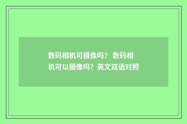 数码相机可摄像吗? 数码相机可以摄像吗?英文双语对照