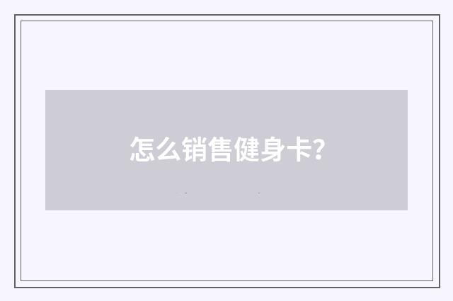怎么销售健身卡?
