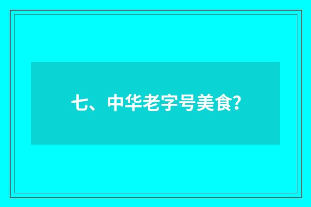 七、中华老字号美食?