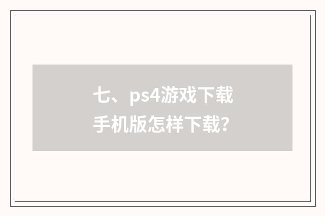 七、ps4游戏下载手机版怎样下载?