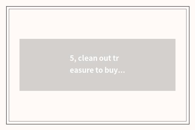 5, clean out treasure to buy a bed to rely on chart?