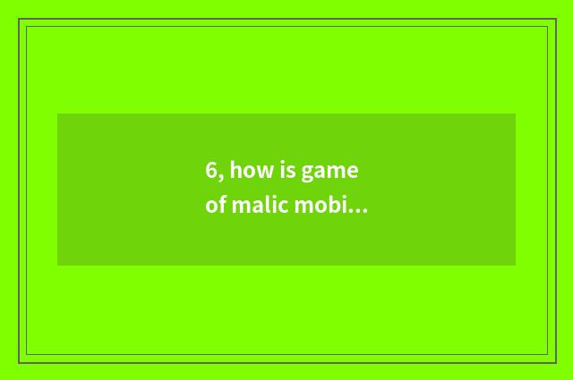 6, how is game of malic mobile phone quickened?
