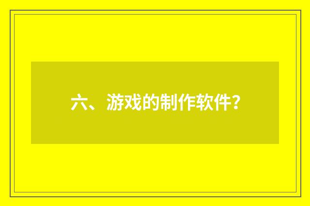六、游戏的制作软件？