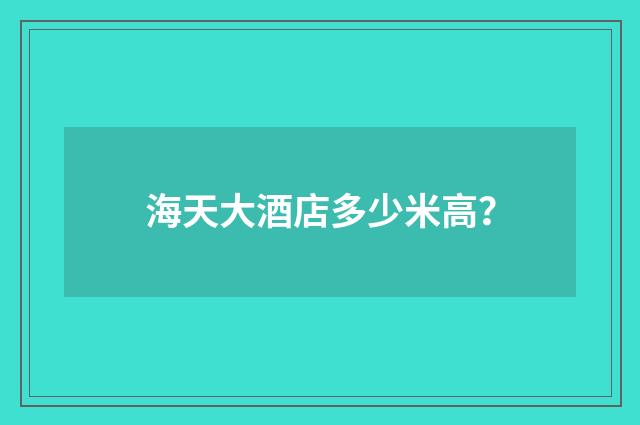 海天大酒店多少米高？