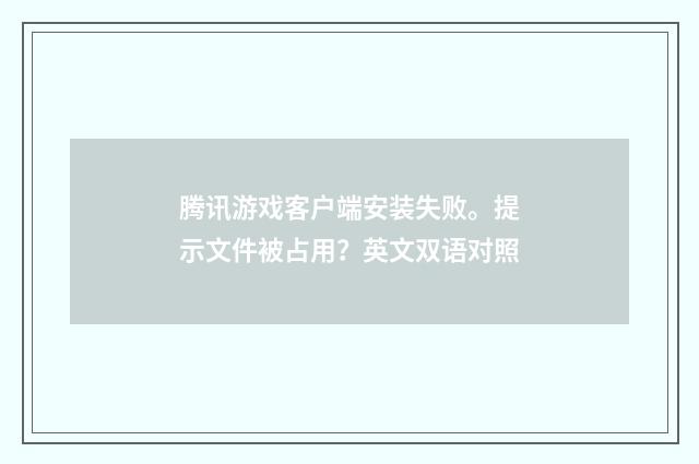 腾讯游戏客户端安装失败。提示文件被占用?英文双语对照