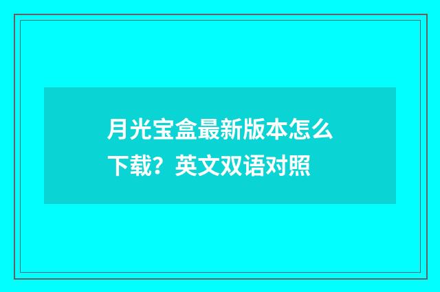 月光宝盒最新版本怎么下载？英文双语对照