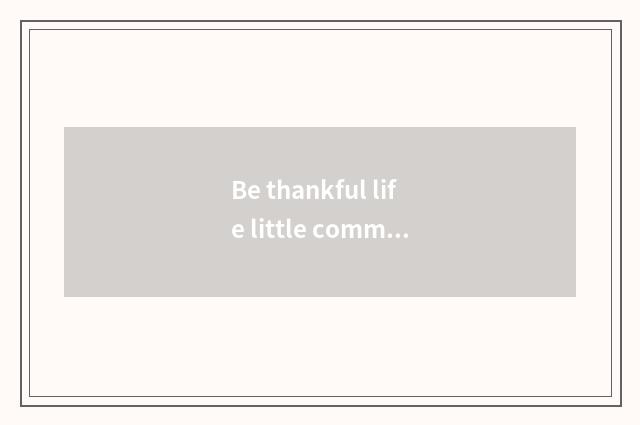 Be thankful life little common sense?