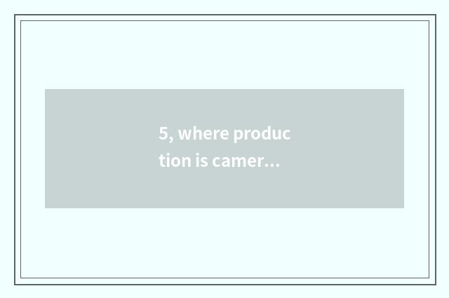 5, where production is camera of Ni Kang number?