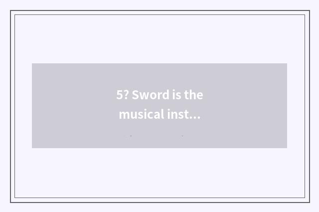 5? Sword is the musical instrument of He Zhengtai of Li of trailing plants of do