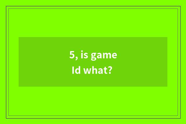 5, is game Id what?