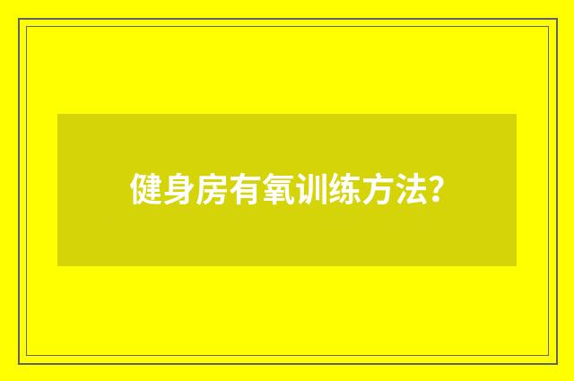 健身房有氧训练方法?