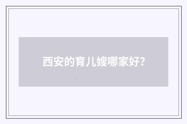 西安的育儿嫂哪家好？