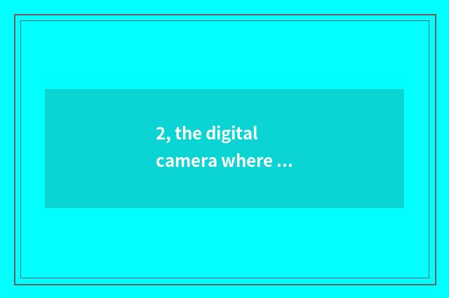 2, the digital camera where of hundreds of money produces?