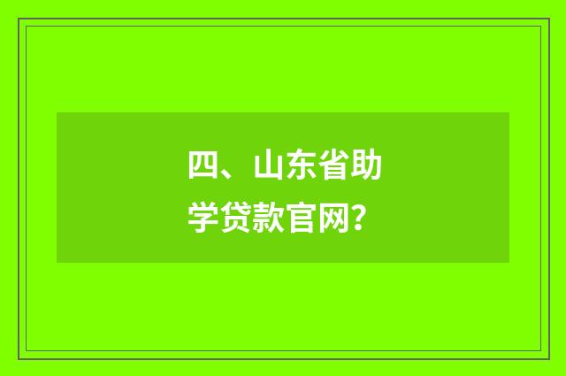 四、山东省助学贷款官网?