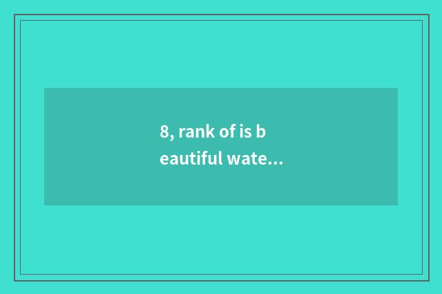 8, rank of is beautiful water big archives?