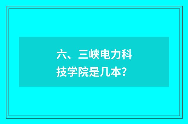 六、三峡电力科技学院是几本?