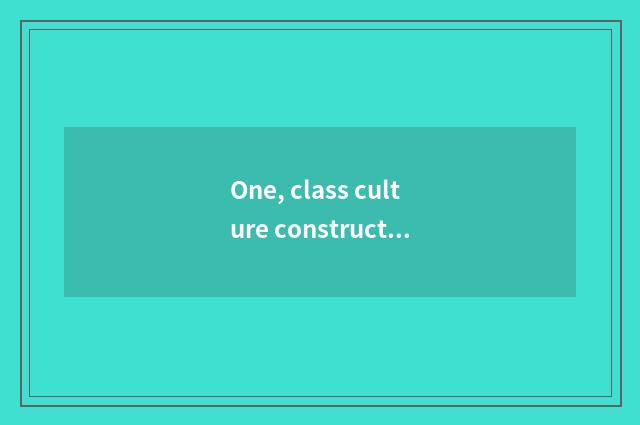 One, class culture construction?