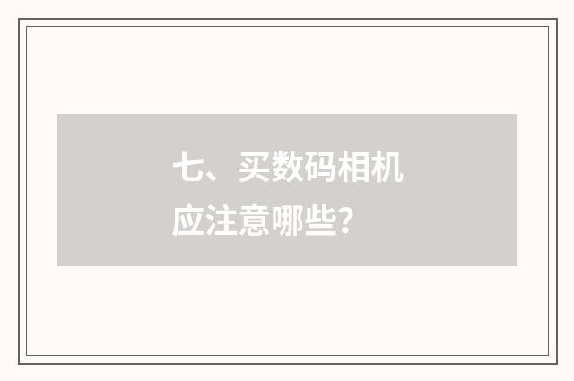 七、买数码相机应注意哪些？