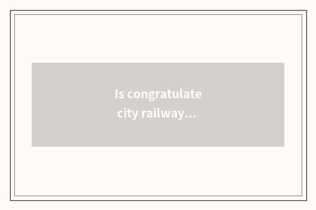 Is congratulate city railway station far from the station?