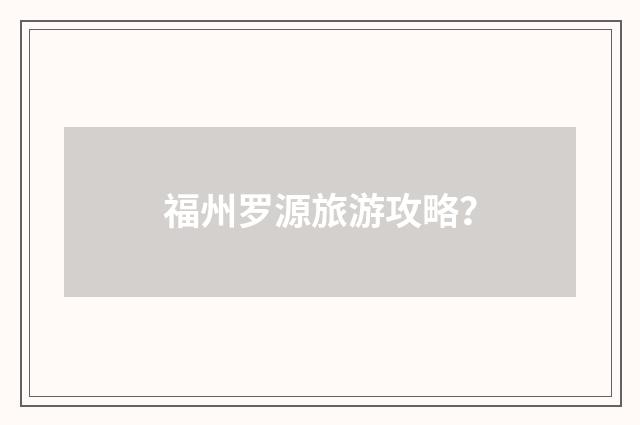 福州罗源旅游攻略?