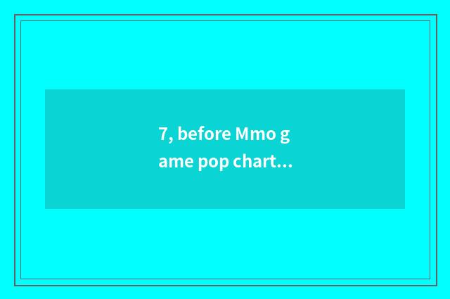 7, before Mmo game pop chart 10?