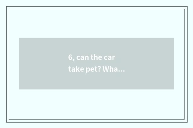 6, can the car take pet? What proof to need?