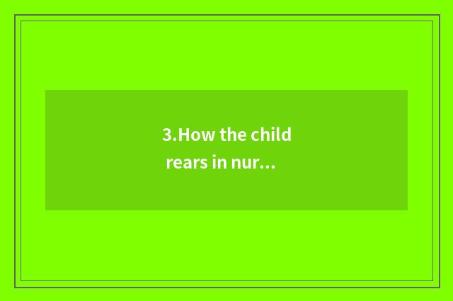 3.How the child rears in nursery school life provide for oneself ability?