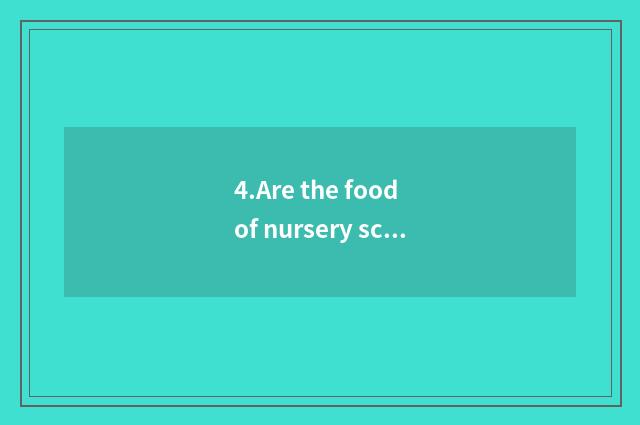 4.Are the food of nursery school and arrangement of work and rest what kind of?