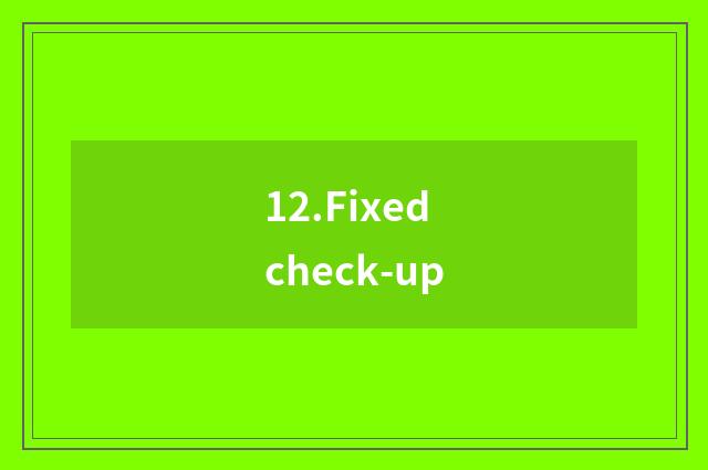 12.Fixed check-up