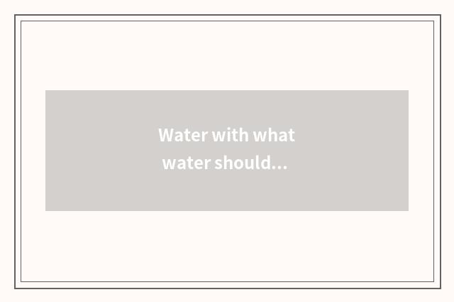 Water with what water should make ice?