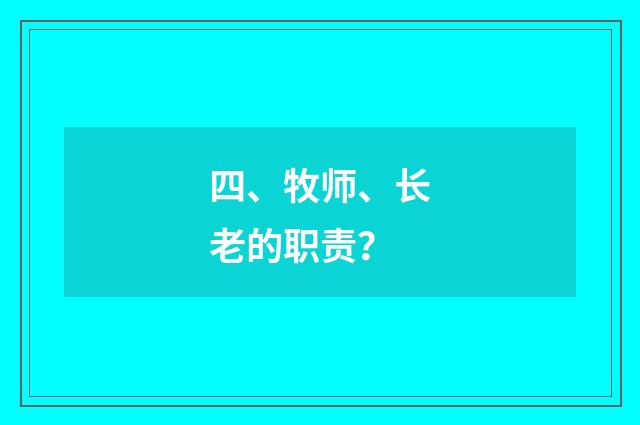 四、牧师、长老的职责?