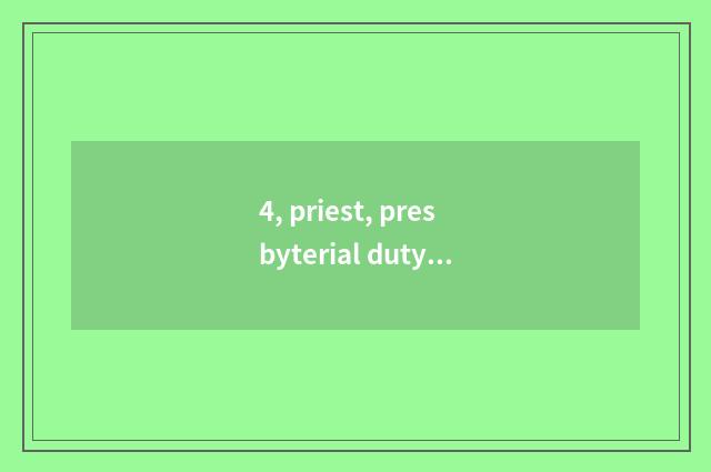4, priest, presbyterial duty?