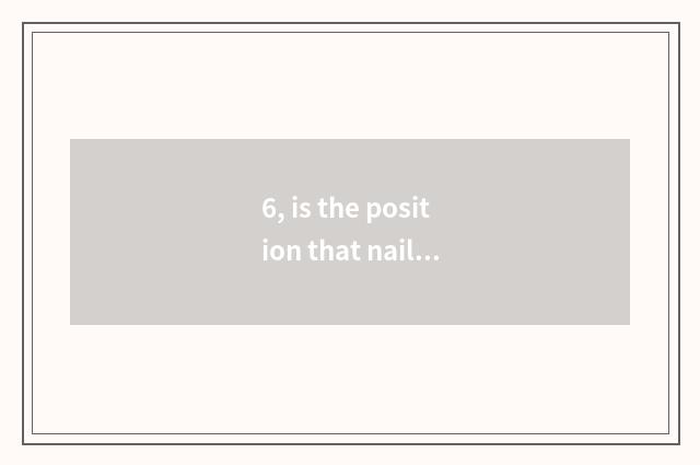 6, is the position that nail a hammer revised implement An Zhuo?